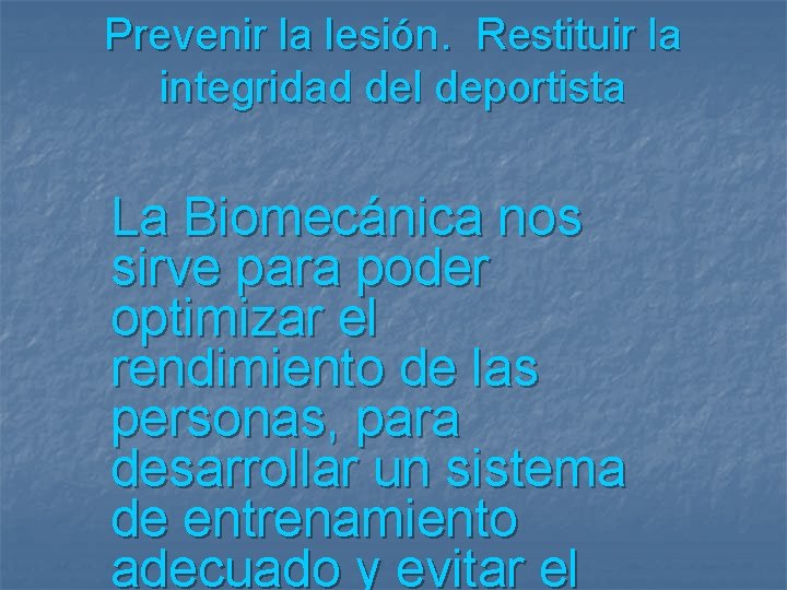 Prevenir la lesión. Restituir la integridad del deportista La Biomecánica nos sirve para poder