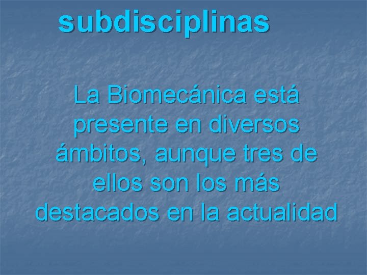 subdisciplinas La Biomecánica está presente en diversos ámbitos, aunque tres de ellos son los