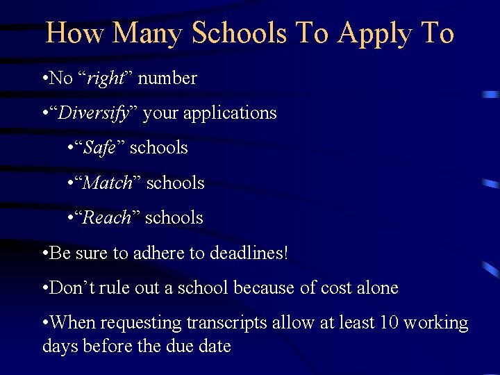 How Many Schools To Apply To • No “right” number • “Diversify” your applications