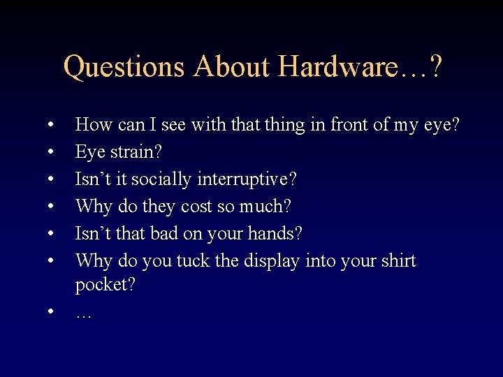 Questions About Hardware…? • • How can I see with that thing in front