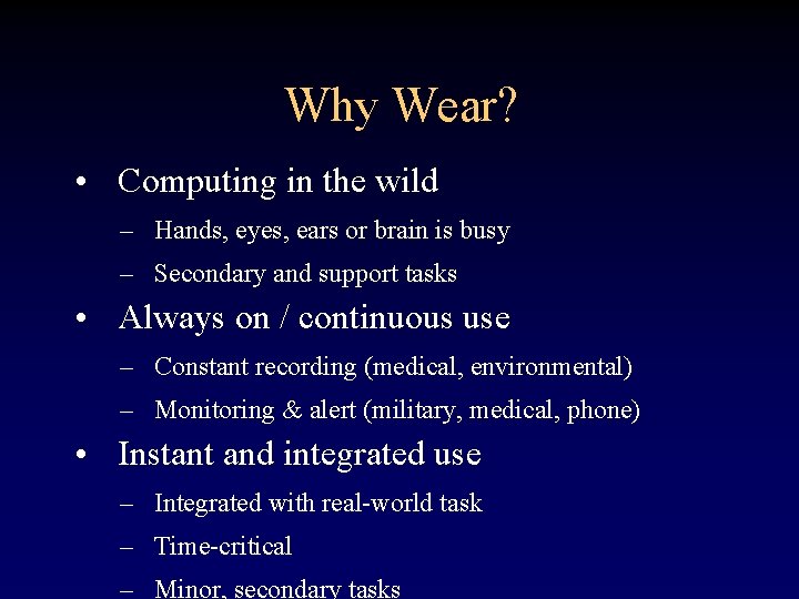 Why Wear? • Computing in the wild – Hands, eyes, ears or brain is
