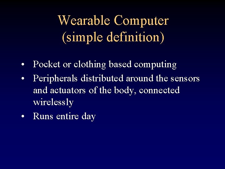 Wearable Computer (simple definition) • Pocket or clothing based computing • Peripherals distributed around