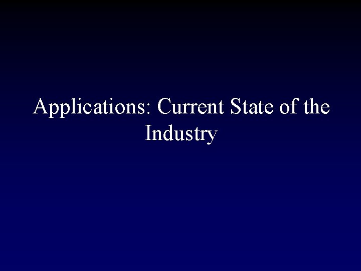Applications: Current State of the Industry 