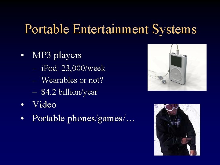 Portable Entertainment Systems • MP 3 players – i. Pod: 23, 000/week – Wearables