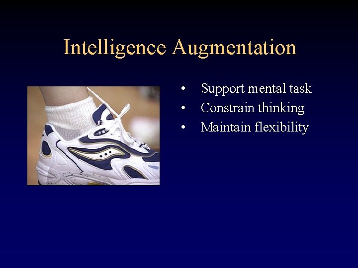 Intelligence Augmentation • • • Support mental task Constrain thinking Maintain flexibility 