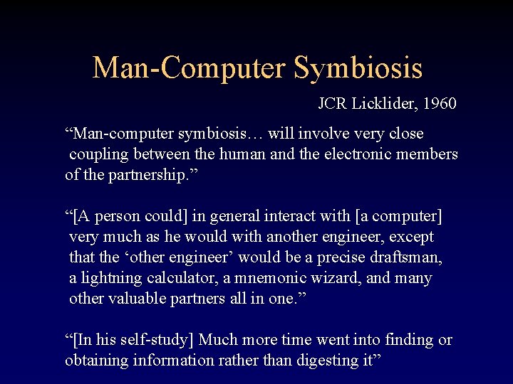 Man-Computer Symbiosis JCR Licklider, 1960 “Man-computer symbiosis… will involve very close coupling between the