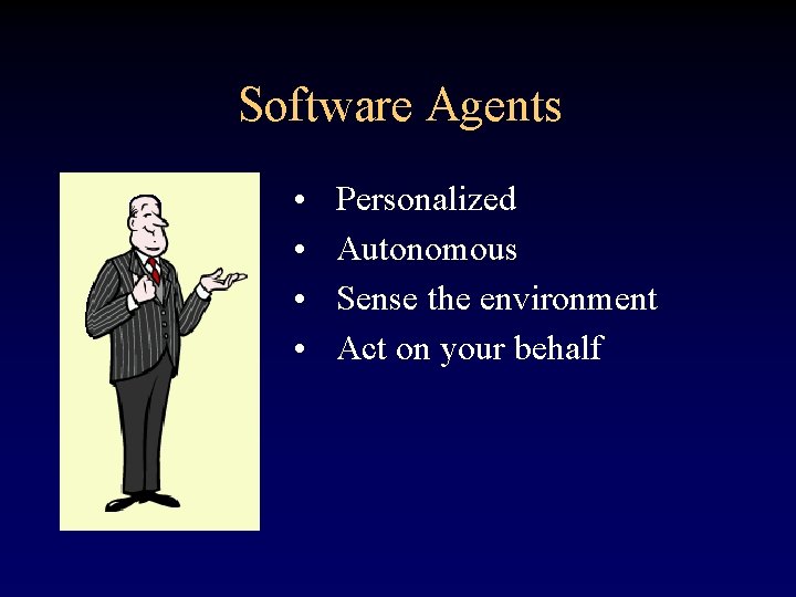 Software Agents • • Personalized Autonomous Sense the environment Act on your behalf 