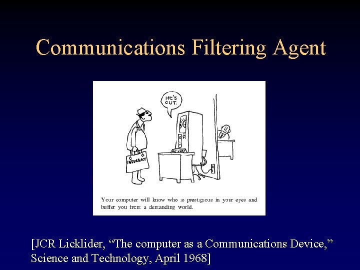 Communications Filtering Agent [JCR Licklider, “The computer as a Communications Device, ” Science and