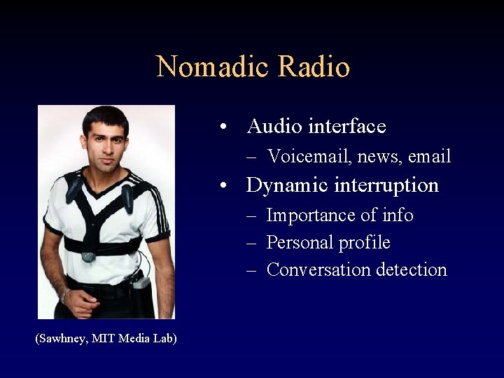 Nomadic Radio • Audio interface – Voicemail, news, email • Dynamic interruption – Importance