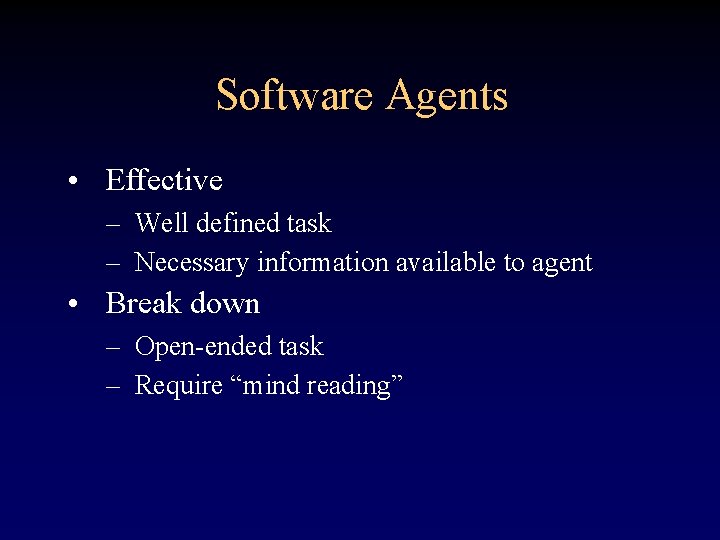 Software Agents • Effective – Well defined task – Necessary information available to agent