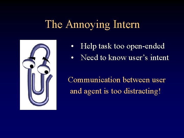 The Annoying Intern • Help task too open-ended • Need to know user’s intent
