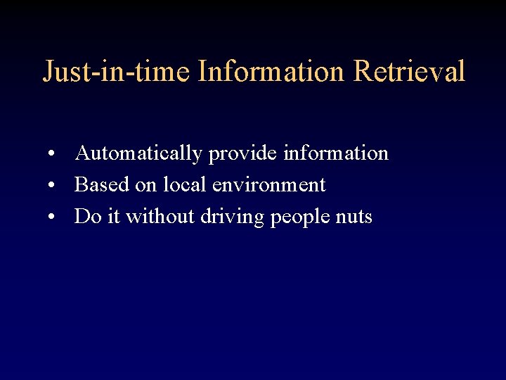 Just-in-time Information Retrieval • Automatically provide information • Based on local environment • Do
