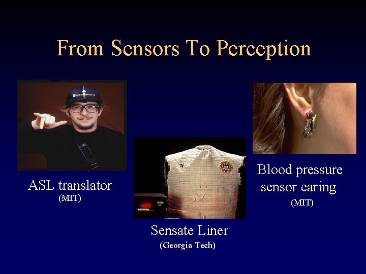 From Sensors To Perception Blood pressure sensor earing ASL translator (MIT) Sensate Liner (Georgia