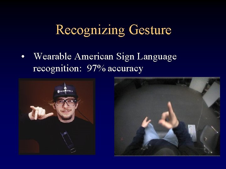 Recognizing Gesture • Wearable American Sign Language recognition: 97% accuracy 