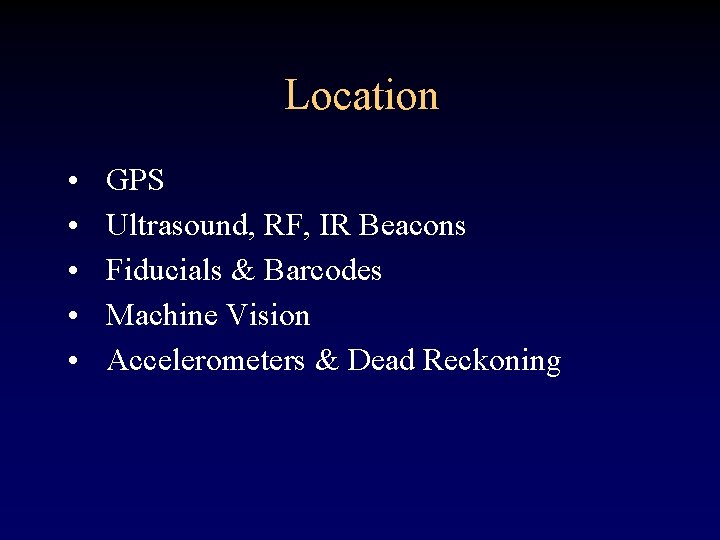 Location • • • GPS Ultrasound, RF, IR Beacons Fiducials & Barcodes Machine Vision