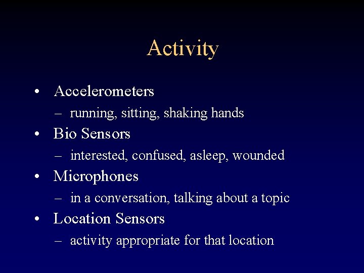 Activity • Accelerometers – running, sitting, shaking hands • Bio Sensors – interested, confused,