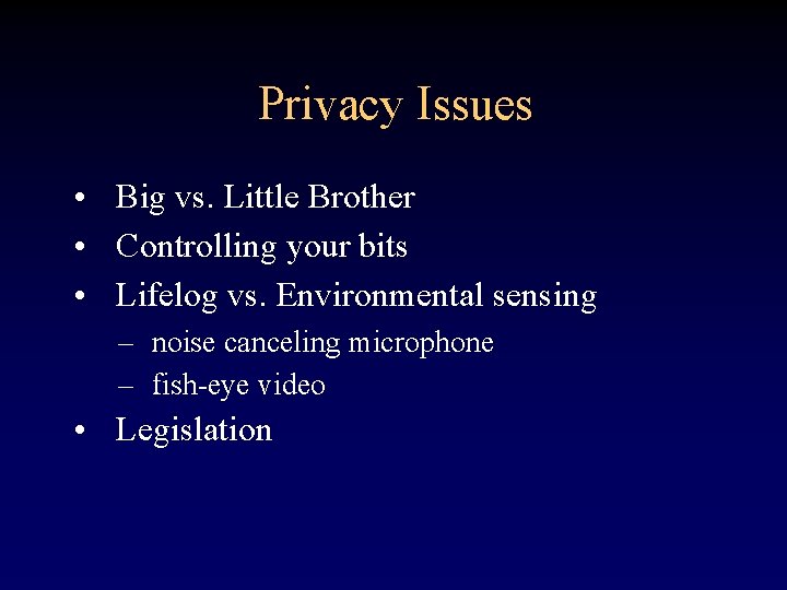 Privacy Issues • Big vs. Little Brother • Controlling your bits • Lifelog vs.