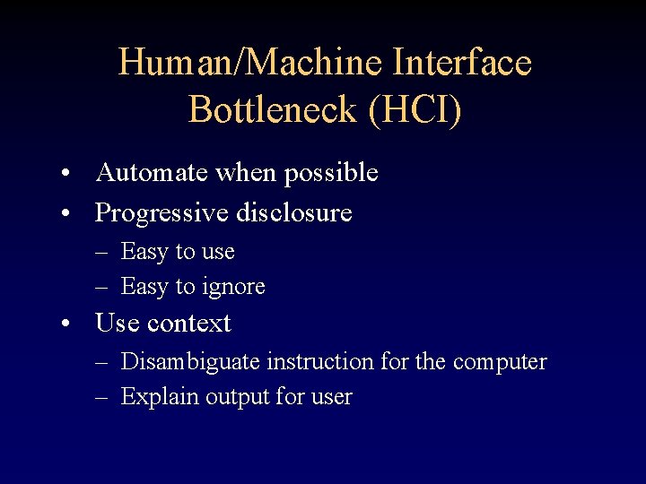 Human/Machine Interface Bottleneck (HCI) • Automate when possible • Progressive disclosure – Easy to