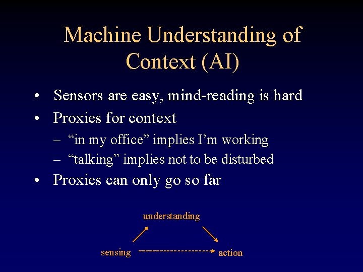 Machine Understanding of Context (AI) • Sensors are easy, mind-reading is hard • Proxies