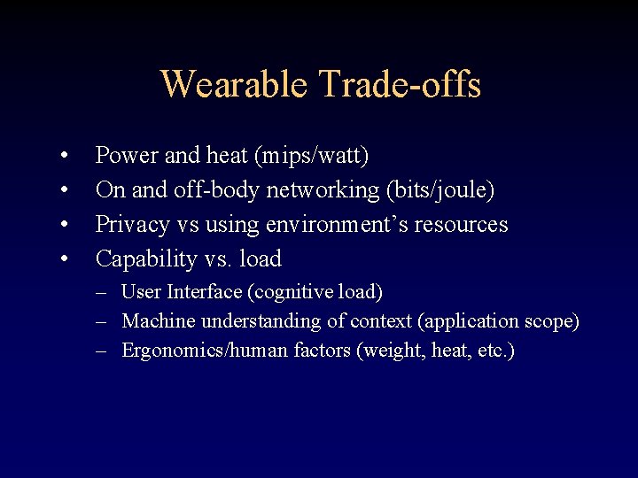 Wearable Trade-offs • • Power and heat (mips/watt) On and off-body networking (bits/joule) Privacy