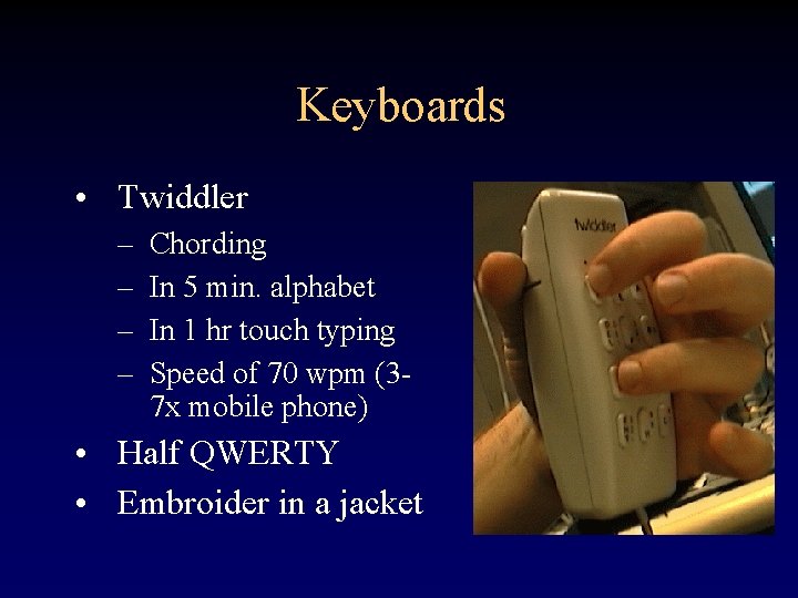 Keyboards • Twiddler – – Chording In 5 min. alphabet In 1 hr touch