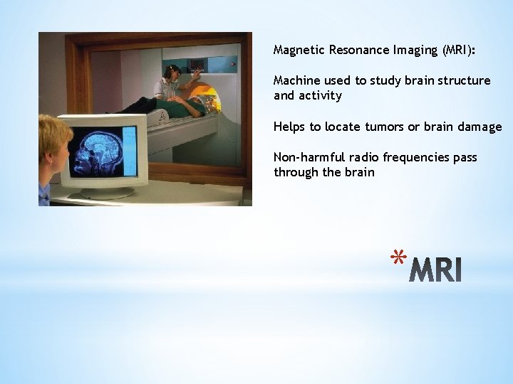 Magnetic Resonance Imaging (MRI): Machine used to study brain structure and activity Helps to