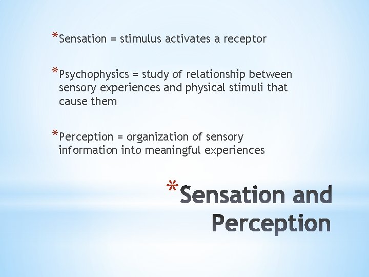 *Sensation = stimulus activates a receptor *Psychophysics = study of relationship between sensory experiences