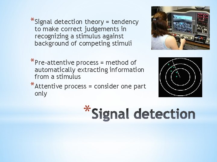 *Signal detection theory = tendency to make correct judgements in recognizing a stimulus against