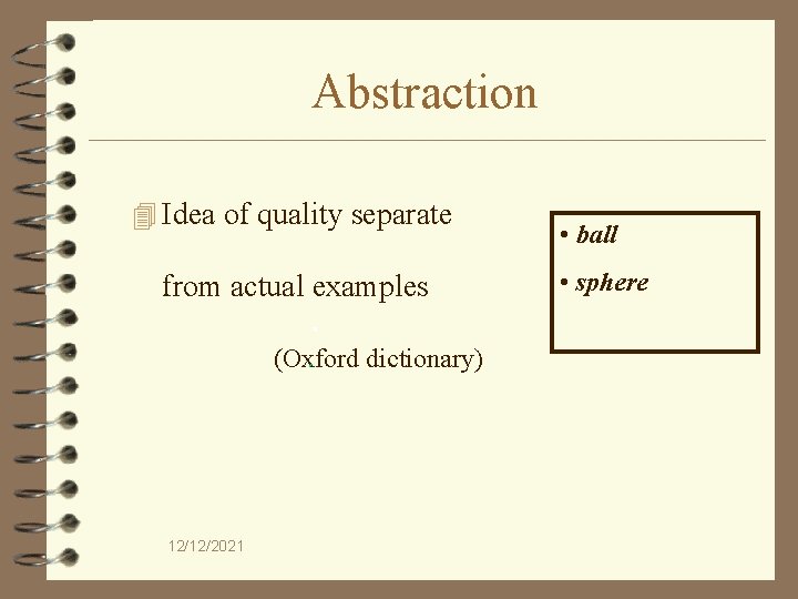 Abstraction 4 Idea of quality separate from actual examples (Oxford dictionary) 12/12/2021 • ball