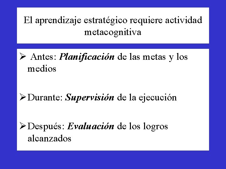 El aprendizaje estratégico requiere actividad metacognitiva Ø Antes: Planificación de las metas y los