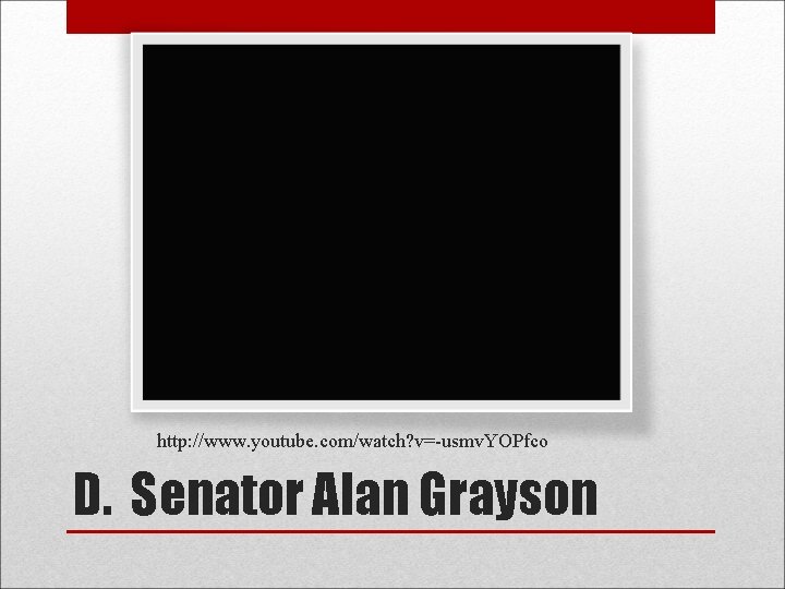 http: //www. youtube. com/watch? v=-usmv. YOPfco D. Senator Alan Grayson 