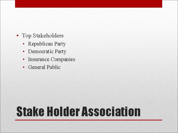  • Top Stakeholders • • Republican Party Democratic Party Insurance Companies General Public