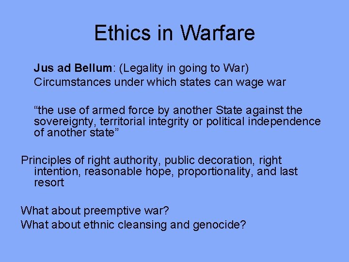 Ethics in Warfare Jus ad Bellum: (Legality in going to War) Circumstances under which