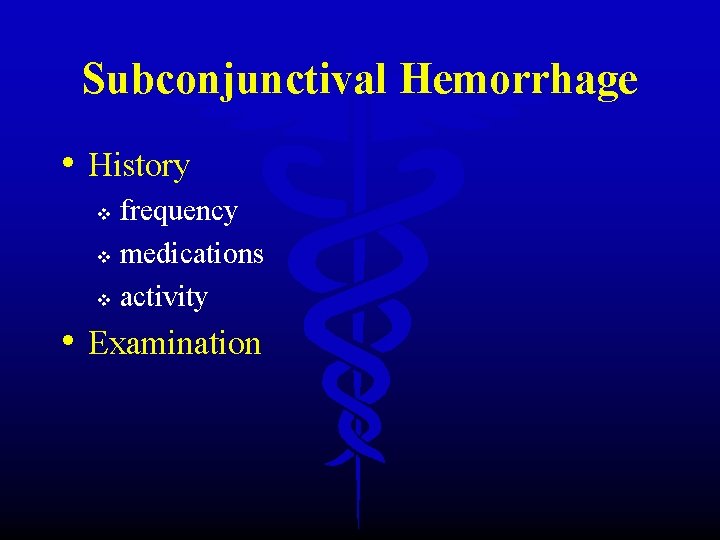 Subconjunctival Hemorrhage • History frequency v medications v activity v • Examination 