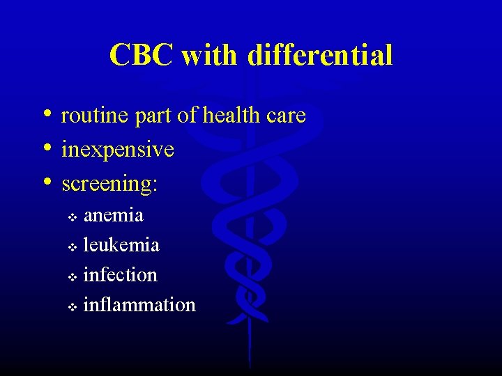 CBC with differential • routine part of health care • inexpensive • screening: anemia