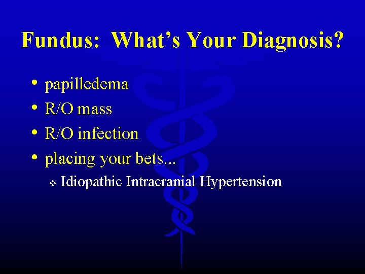 Fundus: What’s Your Diagnosis? • • papilledema R/O mass R/O infection placing your bets.