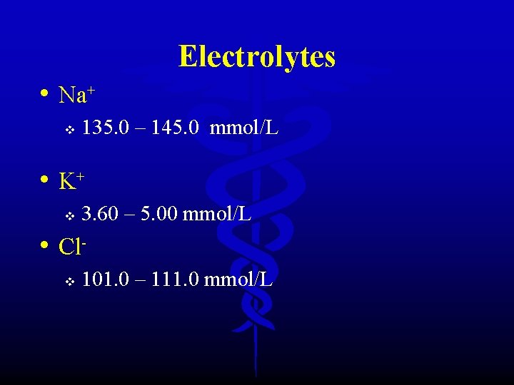 Electrolytes • Na+ v 135. 0 – 145. 0 mmol/L • K+ v 3.
