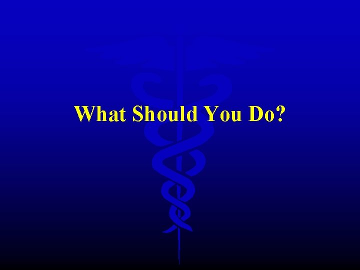 What Should You Do? 