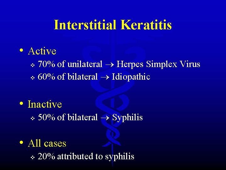 Interstitial Keratitis • Active 70% of unilateral Herpes Simplex Virus v 60% of bilateral
