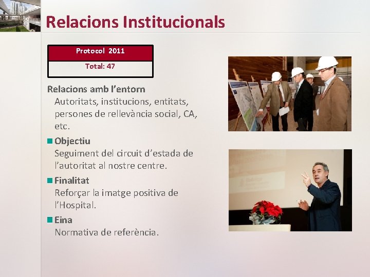 Relacions Institucionals Protocol 2011 Total: 47 Relacions amb l’entorn Autoritats, institucions, entitats, persones de