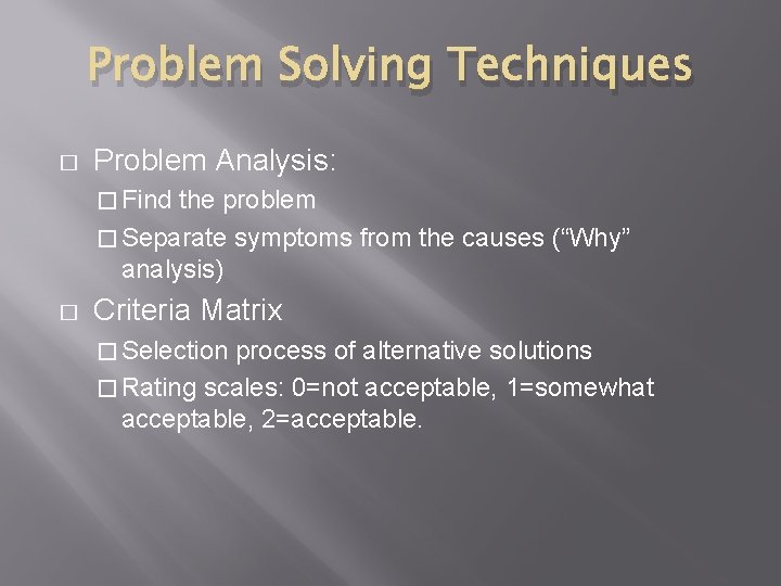 Problem Solving Techniques � Problem Analysis: � Find the problem � Separate symptoms from