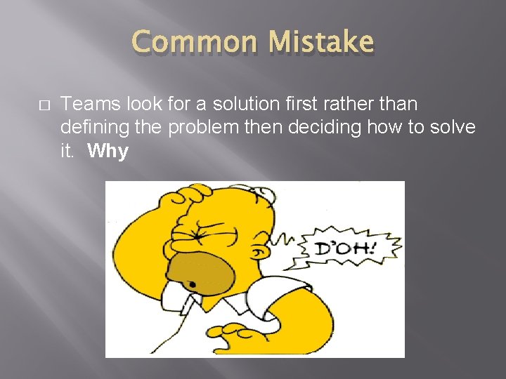 Common Mistake � Teams look for a solution first rather than defining the problem
