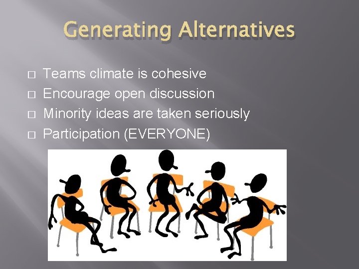 Generating Alternatives � � Teams climate is cohesive Encourage open discussion Minority ideas are