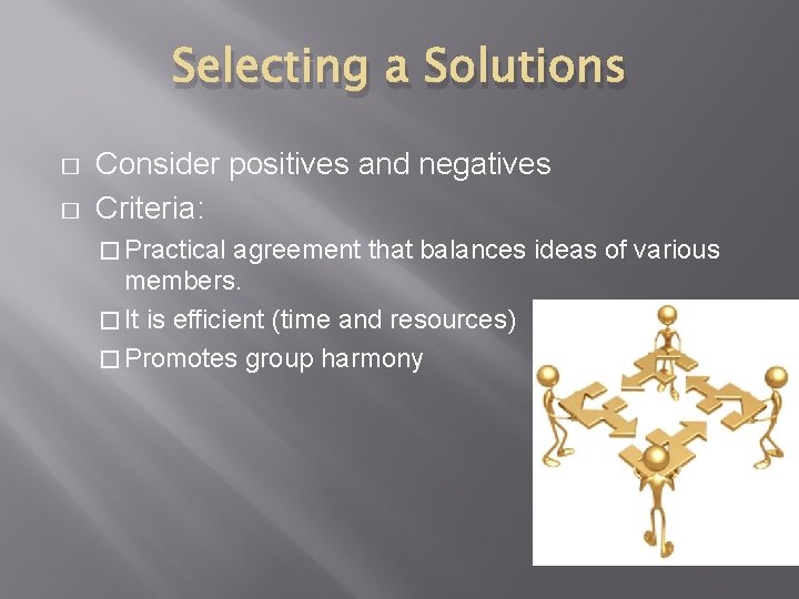 Selecting a Solutions � � Consider positives and negatives Criteria: � Practical agreement that