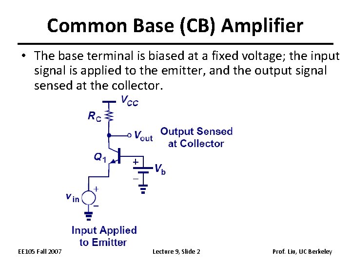 Common Base (CB) Amplifier • The base terminal is biased at a fixed voltage;