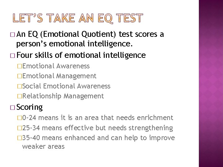 � An EQ (Emotional Quotient) test scores a person’s emotional intelligence. � Four skills
