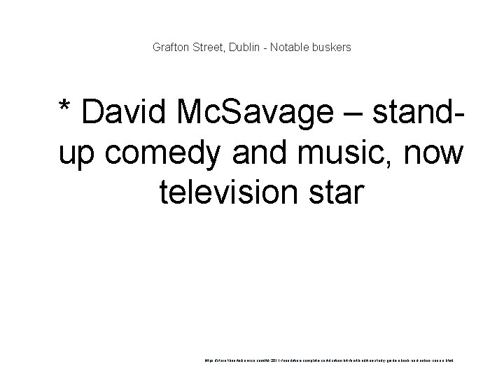 Grafton Street, Dublin - Notable buskers 1 * David Mc. Savage – standup comedy