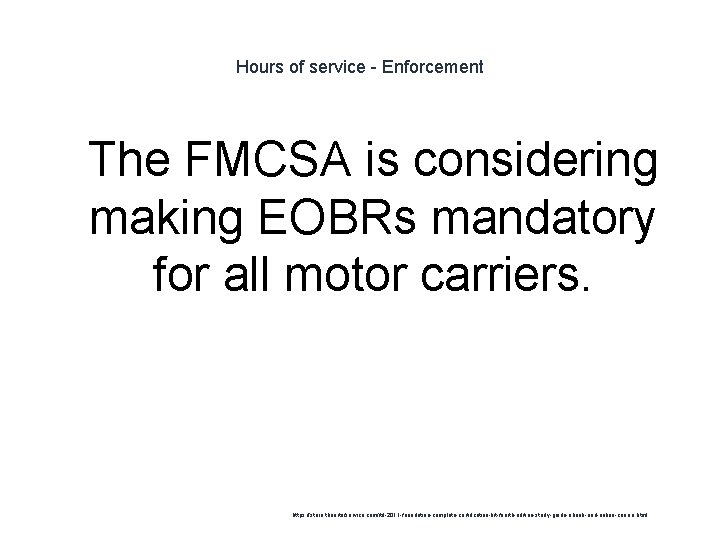 Hours of service - Enforcement 1 The FMCSA is considering making EOBRs mandatory for