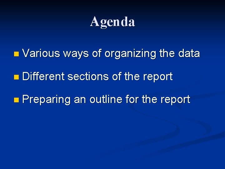 Agenda n Various ways of organizing the data n Different sections of the report