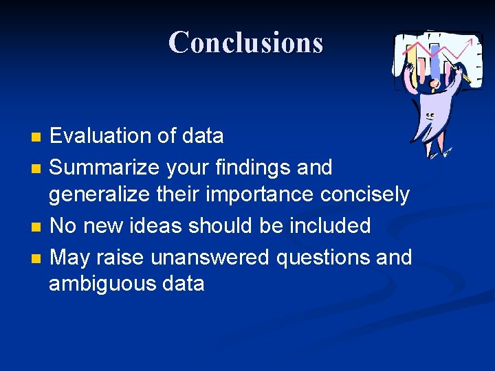 Conclusions n n Evaluation of data Summarize your findings and generalize their importance concisely
